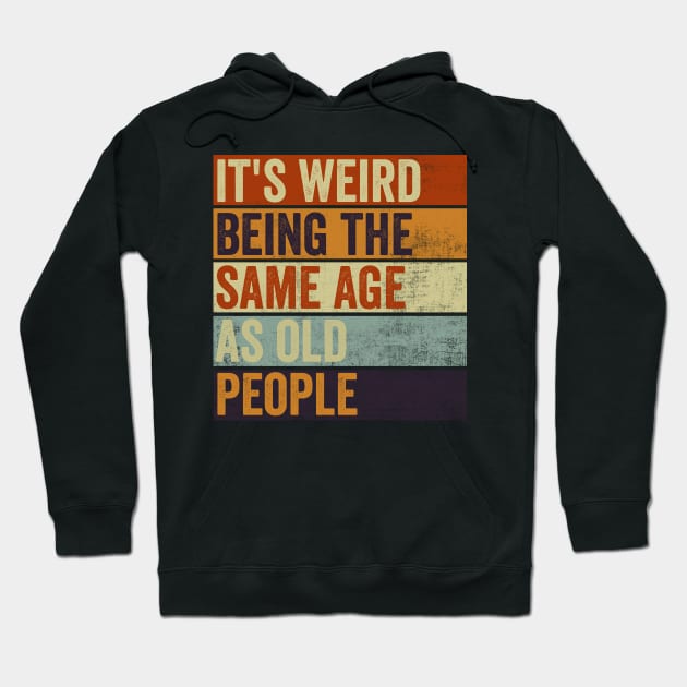 Its Weird Being The Same Age As Old People Hoodie by Visual Vibes